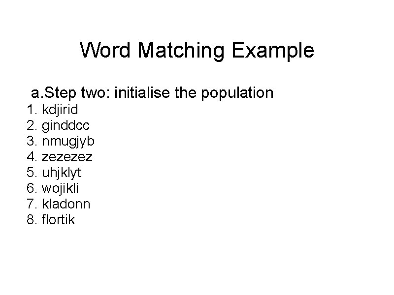 Word Matching Example a. Step two: initialise the population 1. kdjirid 2. ginddcc 3.