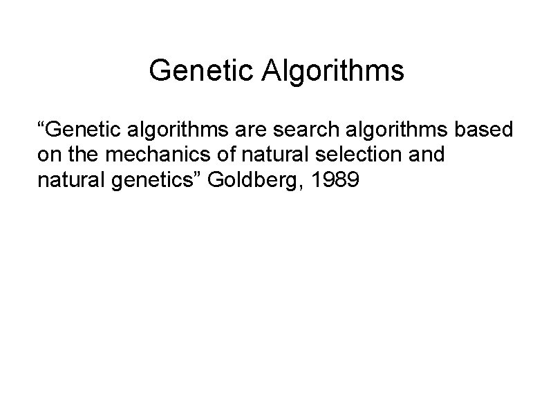 Genetic Algorithms “Genetic algorithms are search algorithms based on the mechanics of natural selection