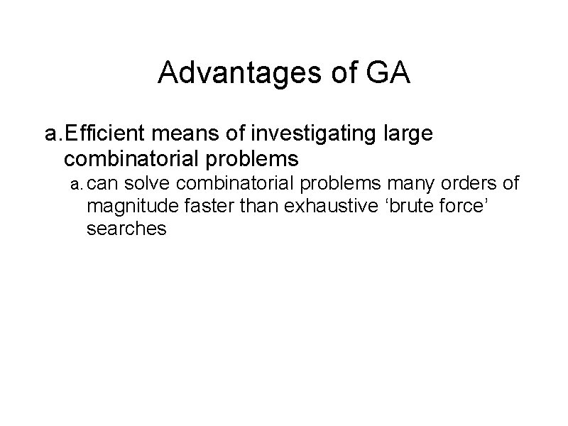 Advantages of GA a. Efficient means of investigating large combinatorial problems a. can solve