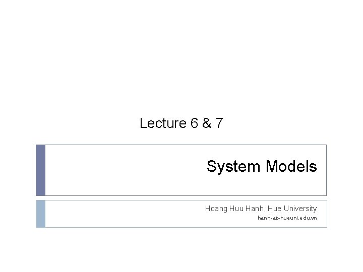 Lecture 6 & 7 System Models Hoang Huu Hanh, Hue University hanh-at-hueuni. edu. vn
