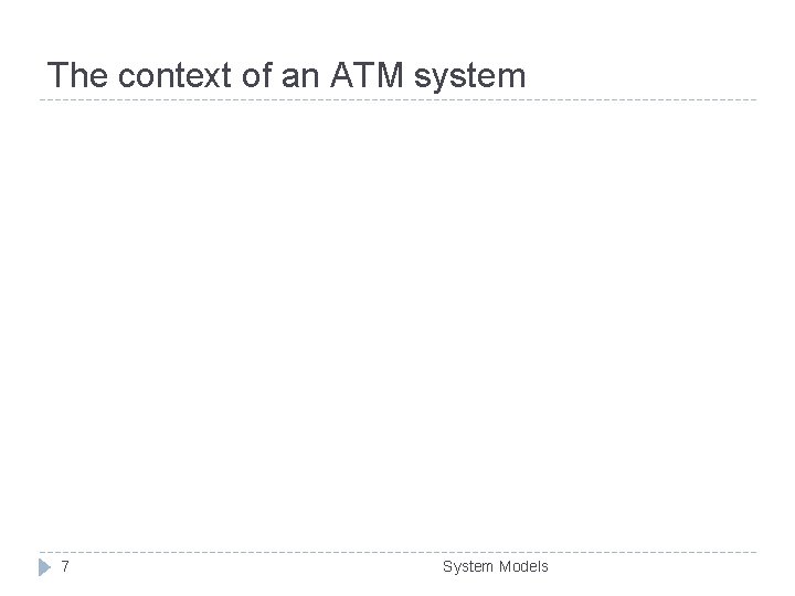 The context of an ATM system 7 System Models 