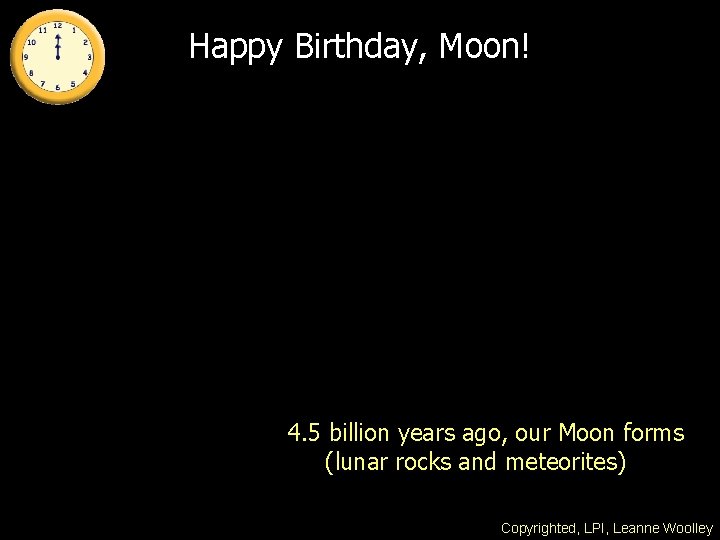 Happy Birthday, Moon! 4. 5 billion years ago, our Moon forms (lunar rocks and Happy Birthday, Moon! 4. 5 billion years ago, our Moon forms (lunar rocks and