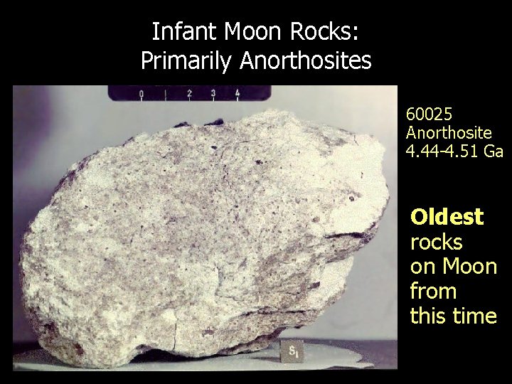 Infant Moon Rocks: Primarily Anorthosites 60025 Anorthosite 4. 44 -4. 51 Ga Oldest rocks Infant Moon Rocks: Primarily Anorthosites 60025 Anorthosite 4. 44 -4. 51 Ga Oldest rocks