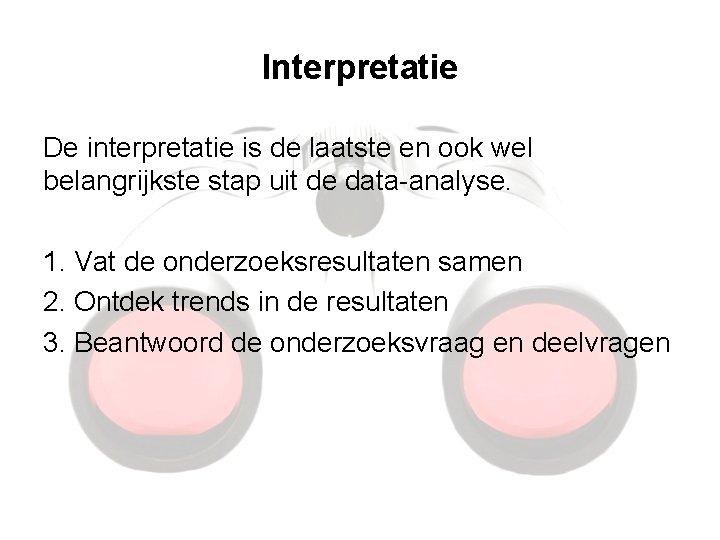 Interpretatie De interpretatie is de laatste en ook wel belangrijkste stap uit de data-analyse.