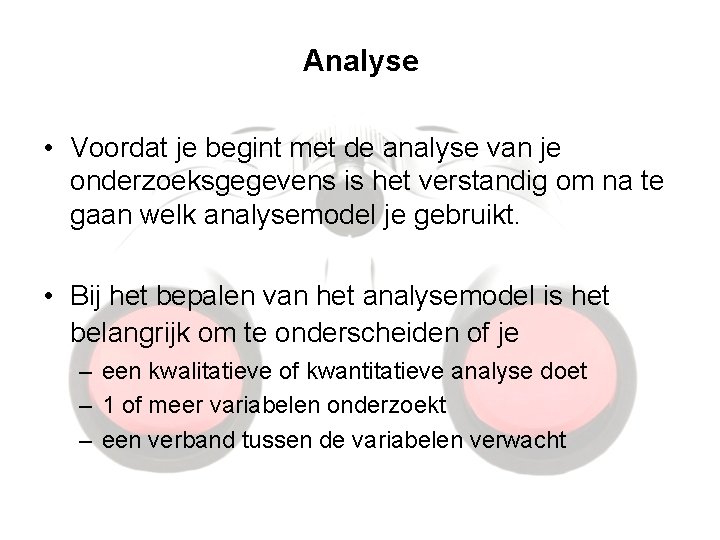 Analyse • Voordat je begint met de analyse van je onderzoeksgegevens is het verstandig Analyse • Voordat je begint met de analyse van je onderzoeksgegevens is het verstandig