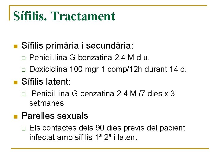 Sífilis. Tractament n Sífilis primària i secundària: q q n Sífilis latent: q n