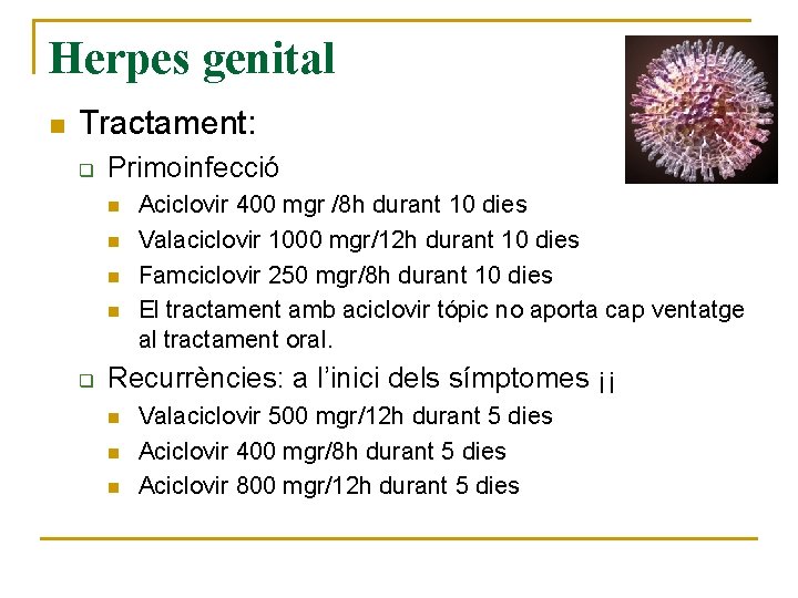 Herpes genital n Tractament: q Primoinfecció n n q Aciclovir 400 mgr /8 h