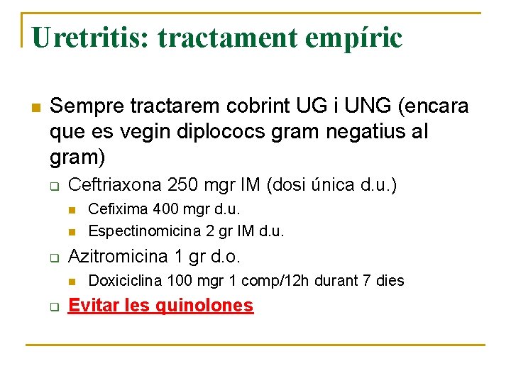 Uretritis: tractament empíric n Sempre tractarem cobrint UG i UNG (encara que es vegin