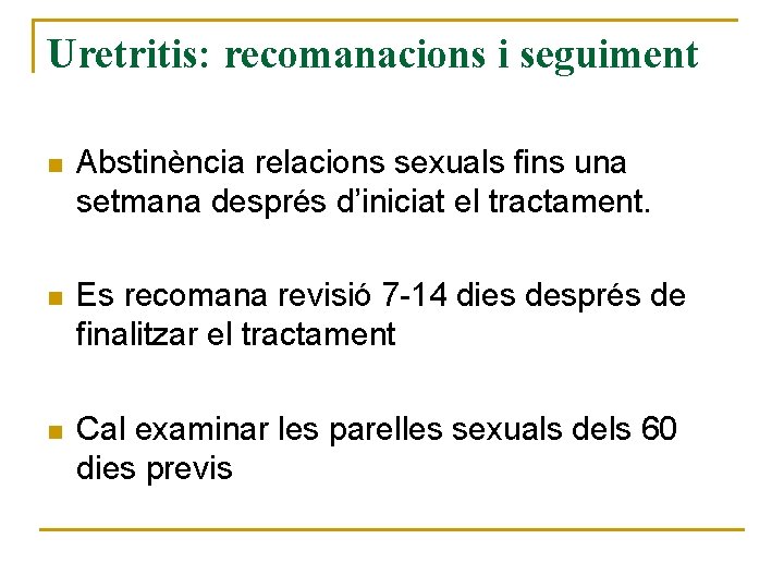 Uretritis: recomanacions i seguiment n Abstinència relacions sexuals fins una setmana després d’iniciat el