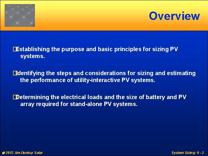 Overview �Establishing the purpose and basic principles for sizing PV systems. �Identifying the steps