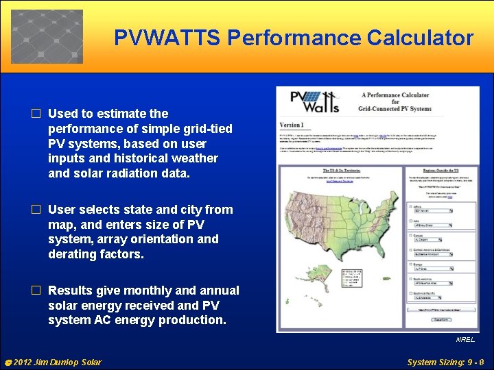 PVWATTS Performance Calculator � Used to estimate the performance of simple grid-tied PV systems,