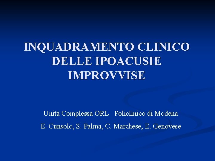 INQUADRAMENTO CLINICO DELLE IPOACUSIE IMPROVVISE Unità Complessa ORL Policlinico di Modena E. Cunsolo, S.