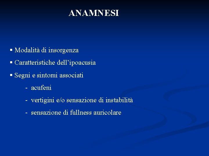 ANAMNESI § Modalità di insorgenza § Caratteristiche dell’ipoacusia § Segni e sintomi associati -