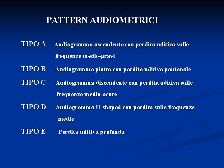 PATTERN AUDIOMETRICI TIPO A Audiogramma ascendente con perdita uditiva sulle frequenze medio-gravi TIPO B