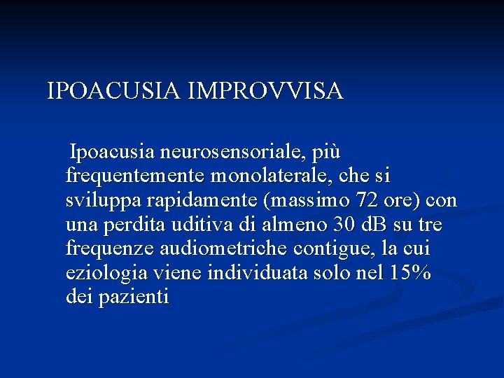 IPOACUSIA IMPROVVISA Ipoacusia neurosensoriale, più frequentemente monolaterale, che si sviluppa rapidamente (massimo 72 ore)