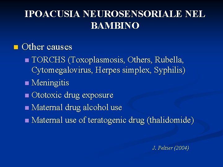 IPOACUSIA NEUROSENSORIALE NEL BAMBINO n Other causes TORCHS (Toxoplasmosis, Others, Rubella, Cytomegalovirus, Herpes simplex,