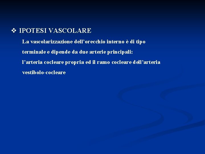 v IPOTESI VASCOLARE La vascolarizzazione dell’orecchio interno è di tipo terminale e dipende da