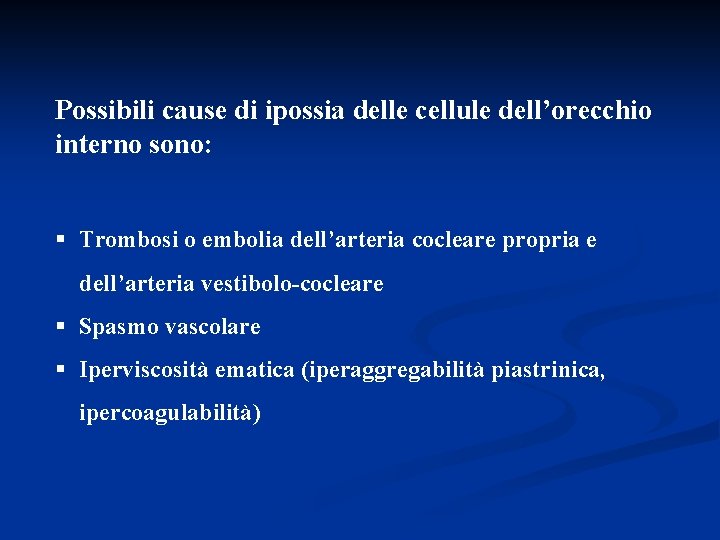 Possibili cause di ipossia delle cellule dell’orecchio interno sono: § Trombosi o embolia dell’arteria