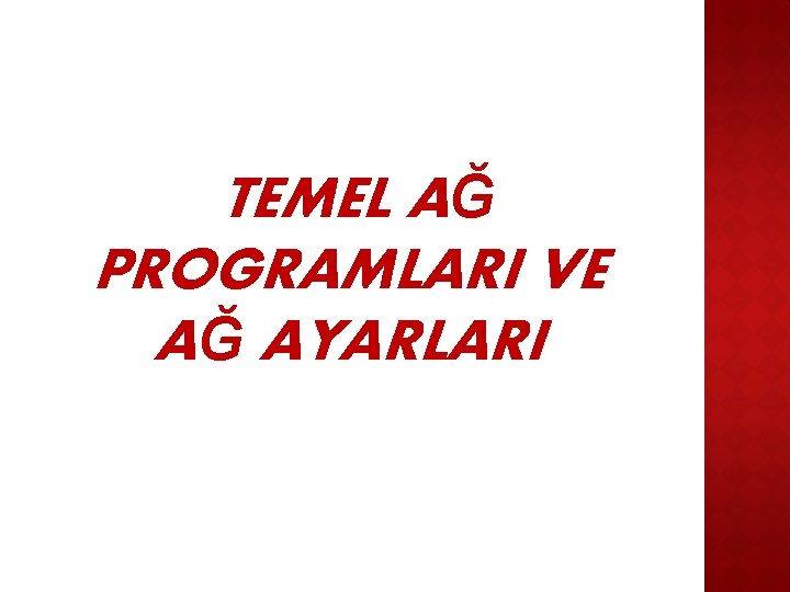 TEMEL AĞ PROGRAMLARI VE AĞ AYARLARI 