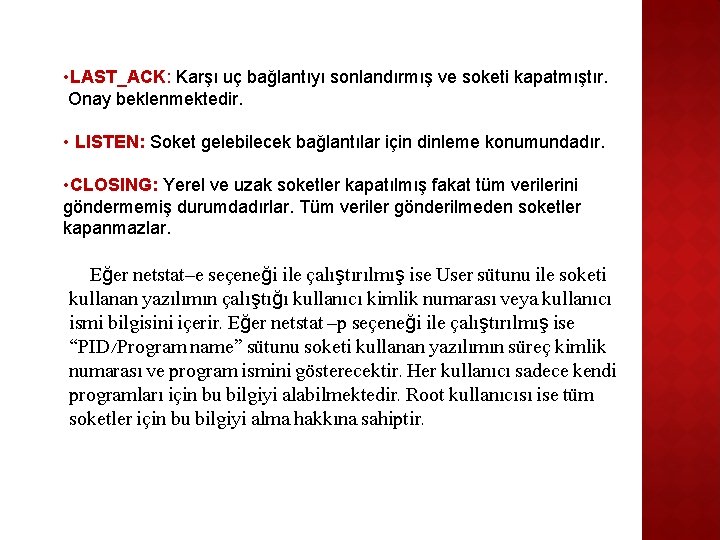  • LAST_ACK: Karşı uç bağlantıyı sonlandırmış ve soketi kapatmıştır. Onay beklenmektedir. • LISTEN: