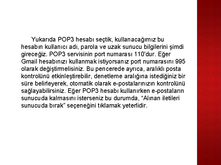 Yukarıda POP 3 hesabı seçtik, kullanacağımız bu hesabın kullanıcı adı, parola ve uzak sunucu