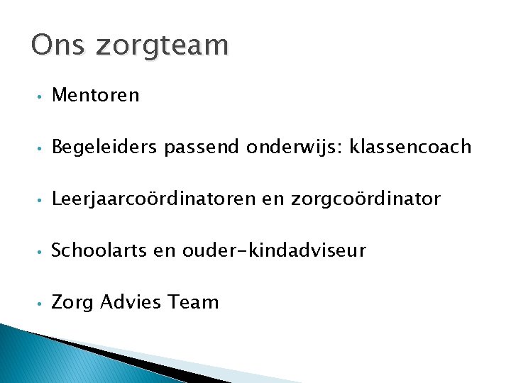 Ons zorgteam • Mentoren • Begeleiders passend onderwijs: klassencoach • Leerjaarcoördinatoren en zorgcoördinator •