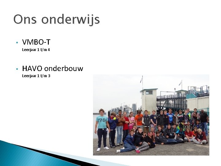 Ons onderwijs • VMBO-T Leerjaar 1 t/m 4 • HAVO onderbouw Leerjaar 1 t/m Ons onderwijs • VMBO-T Leerjaar 1 t/m 4 • HAVO onderbouw Leerjaar 1 t/m