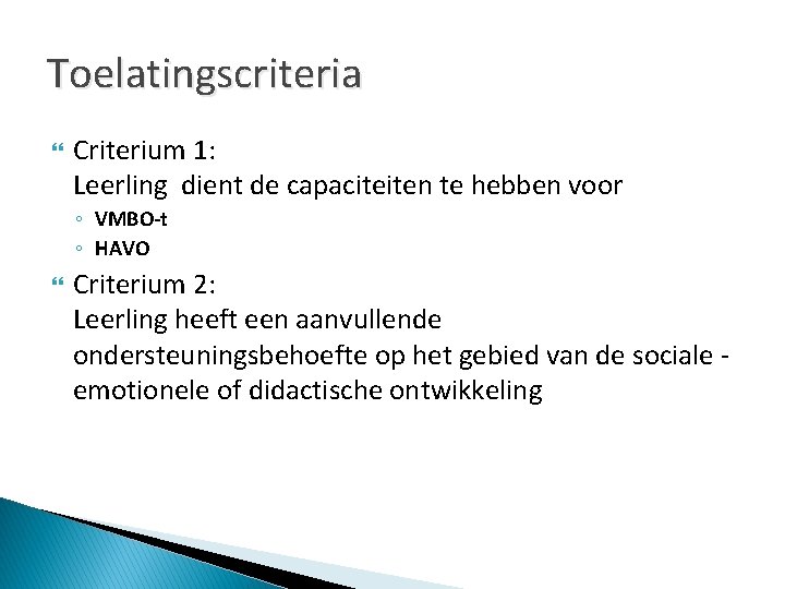 Toelatingscriteria Criterium 1: Leerling dient de capaciteiten te hebben voor ◦ VMBO-t ◦ HAVO