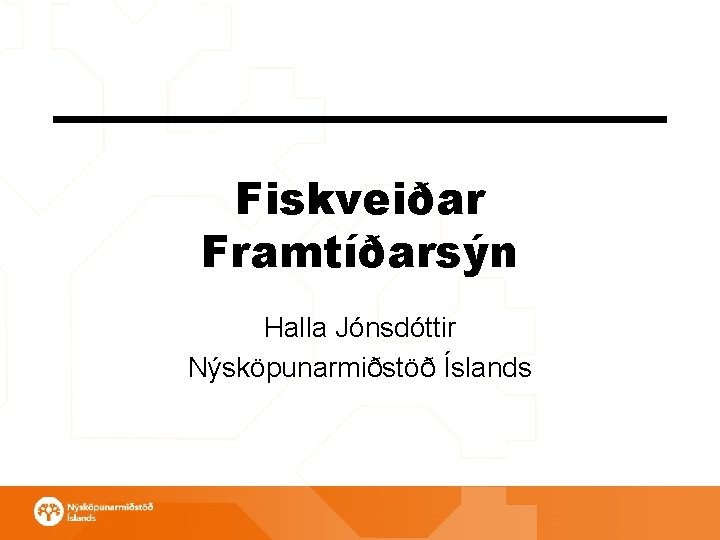 Fiskveiðar Framtíðarsýn Halla Jónsdóttir Nýsköpunarmiðstöð Íslands 