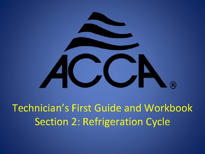 Technician’s First Guide and Workbook Section 2: Refrigeration Cycle 