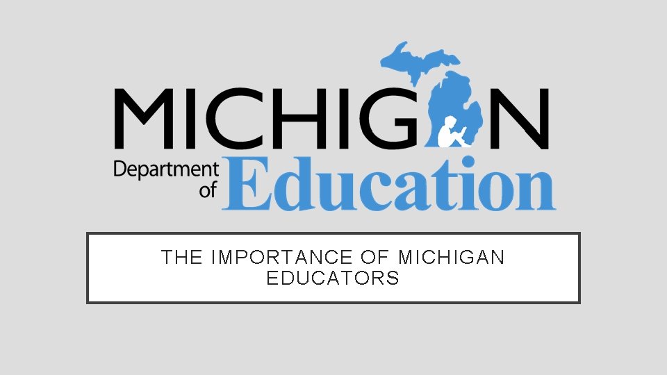 THE IMPORTANCE OF MICHIGAN EDUCATORS 