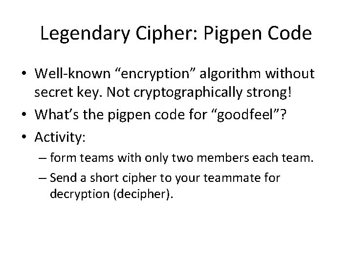 Legendary Cipher: Pigpen Code • Well-known “encryption” algorithm without secret key. Not cryptographically strong!