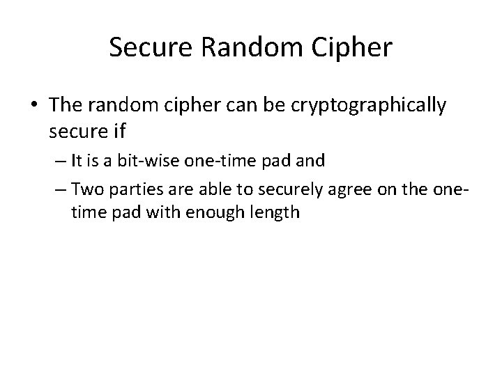 Secure Random Cipher • The random cipher can be cryptographically secure if – It