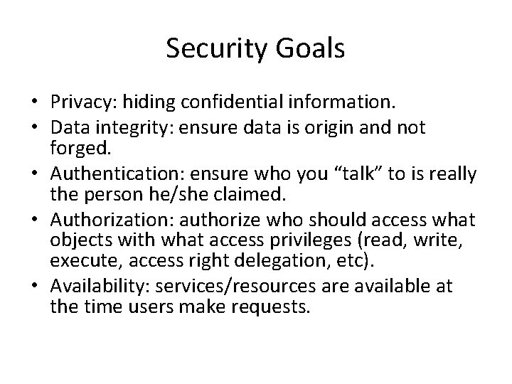 Security Goals • Privacy: hiding confidential information. • Data integrity: ensure data is origin