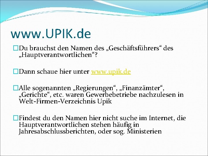 www. UPIK. de �Du brauchst den Namen des „Geschäftsführers“ des „Hauptverantwortlichen“? �Dann schaue hier