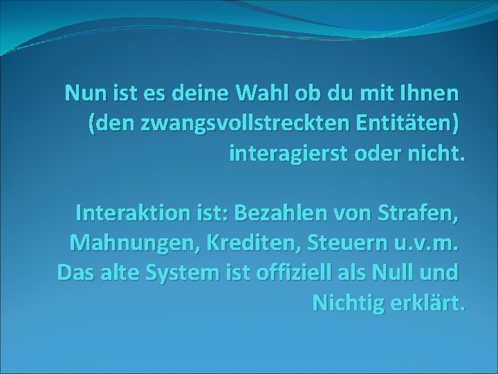 Nun ist es deine Wahl ob du mit Ihnen (den zwangsvollstreckten Entitäten) interagierst oder