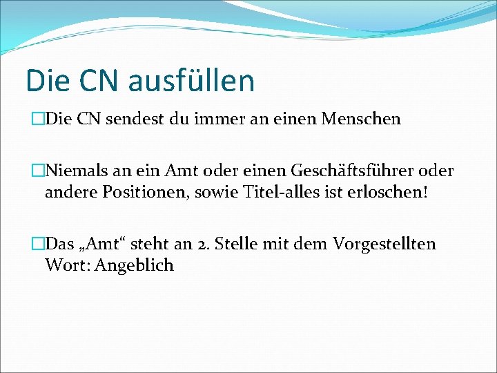 Die CN ausfüllen �Die CN sendest du immer an einen Menschen �Niemals an ein