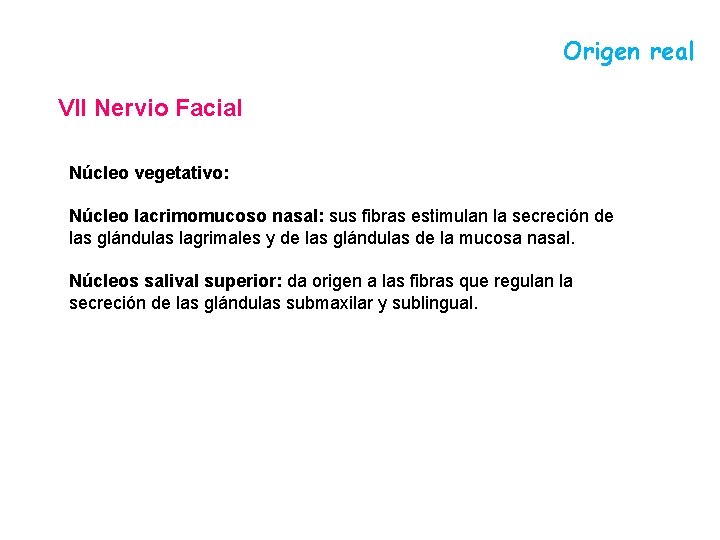 Origen real VII Nervio Facial Núcleo vegetativo: Núcleo lacrimomucoso nasal: sus fibras estimulan la Origen real VII Nervio Facial Núcleo vegetativo: Núcleo lacrimomucoso nasal: sus fibras estimulan la