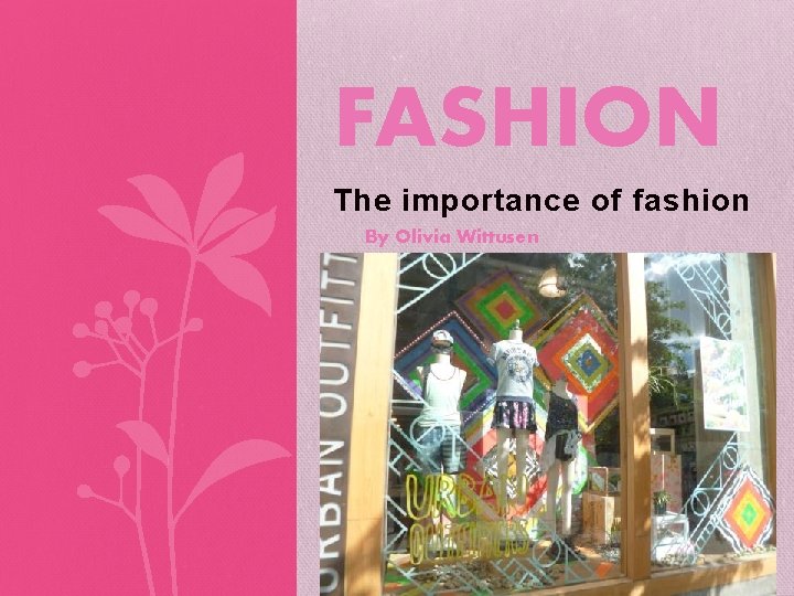 FASHION The importance of fashion By Olivia Wittusen 