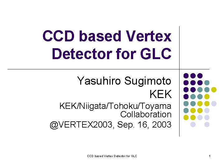 CCD based Vertex Detector for GLC Yasuhiro Sugimoto KEK/Niigata/Tohoku/Toyama Collaboration @VERTEX 2003, Sep. 16,