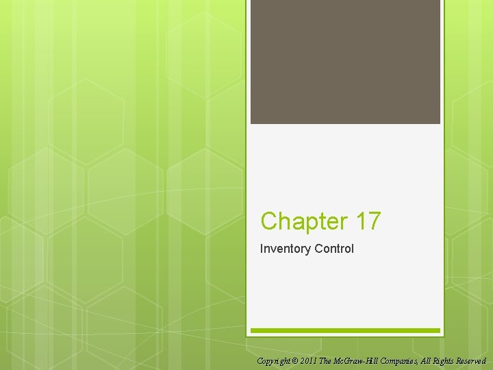 Chapter 17 Inventory Control Copyright © 2011 The Mc. Graw-Hill Companies, All Rights Reserved