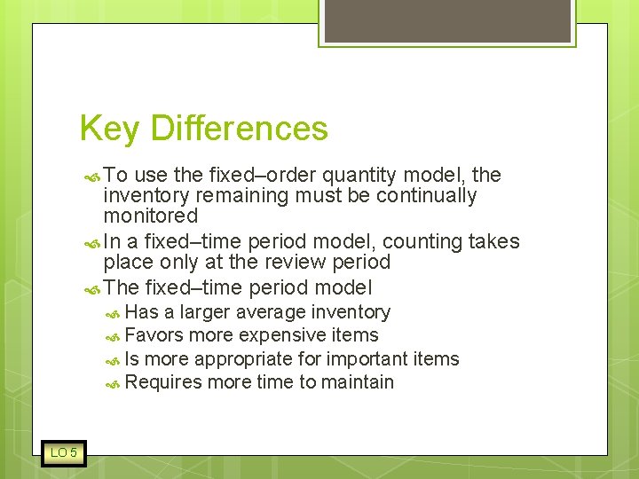 Key Differences To use the fixed–order quantity model, the inventory remaining must be continually