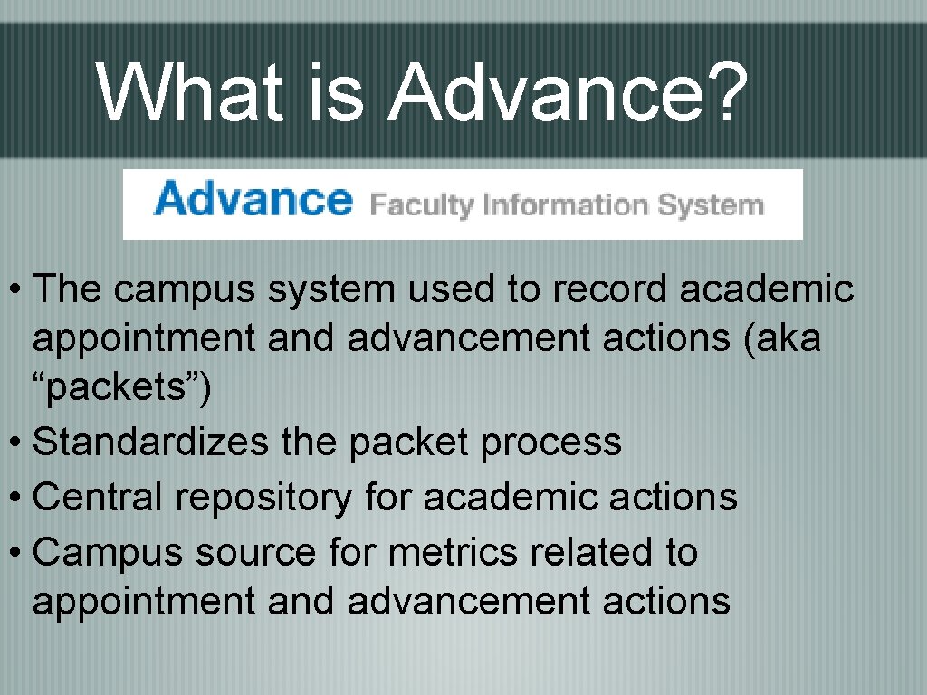 What is Advance? • The campus system used to record academic appointment and advancement
