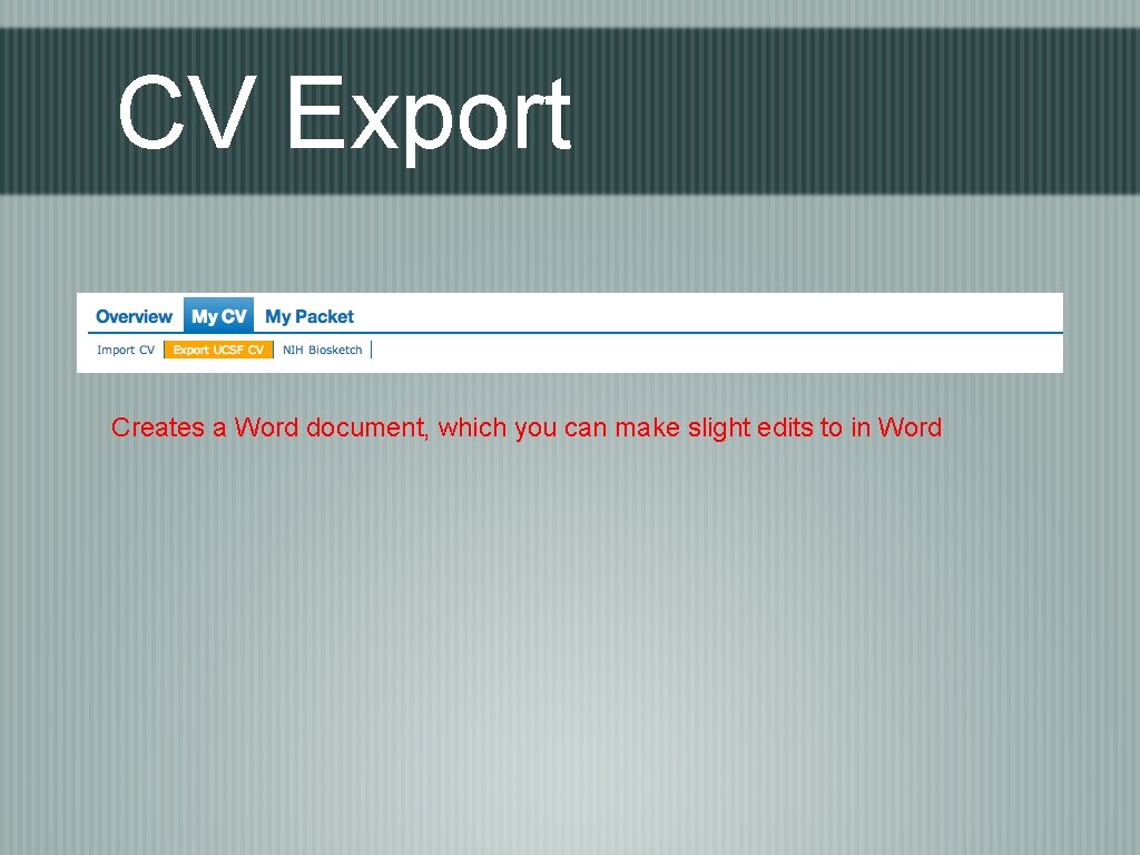 CV Export Creates a Word document, which you can make slight edits to in