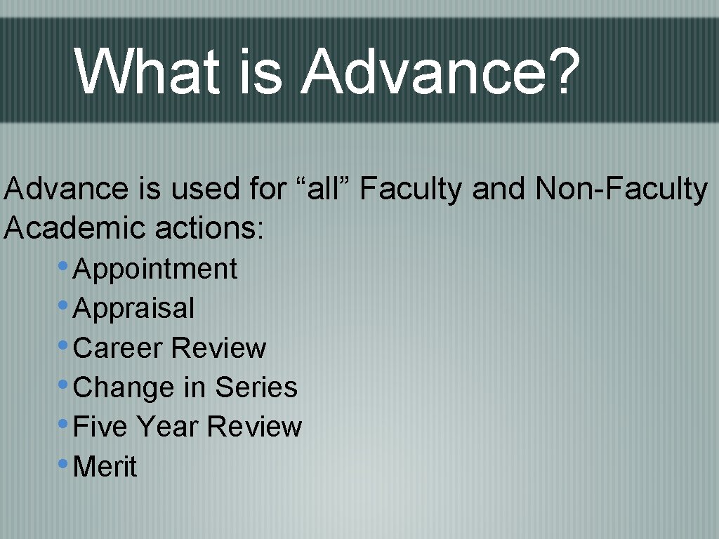What is Advance? Advance is used for “all” Faculty and Non-Faculty Academic actions: •