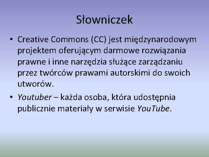 Słowniczek • Creative Commons (CC) jest międzynarodowym projektem oferującym darmowe rozwiązania prawne i inne