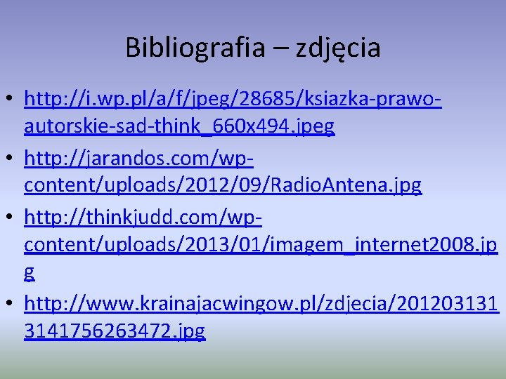 Bibliografia – zdjęcia • http: //i. wp. pl/a/f/jpeg/28685/ksiazka-prawoautorskie-sad-think_660 x 494. jpeg • http: //jarandos.