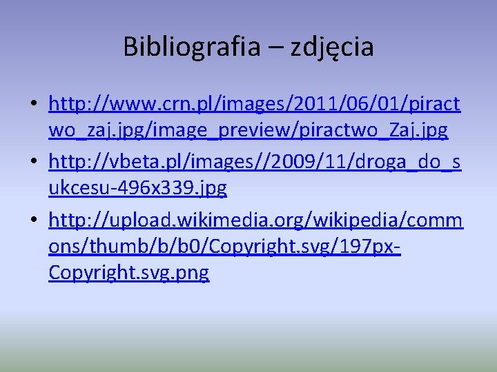 Bibliografia – zdjęcia • http: //www. crn. pl/images/2011/06/01/piract wo_zaj. jpg/image_preview/piractwo_Zaj. jpg • http: //vbeta.