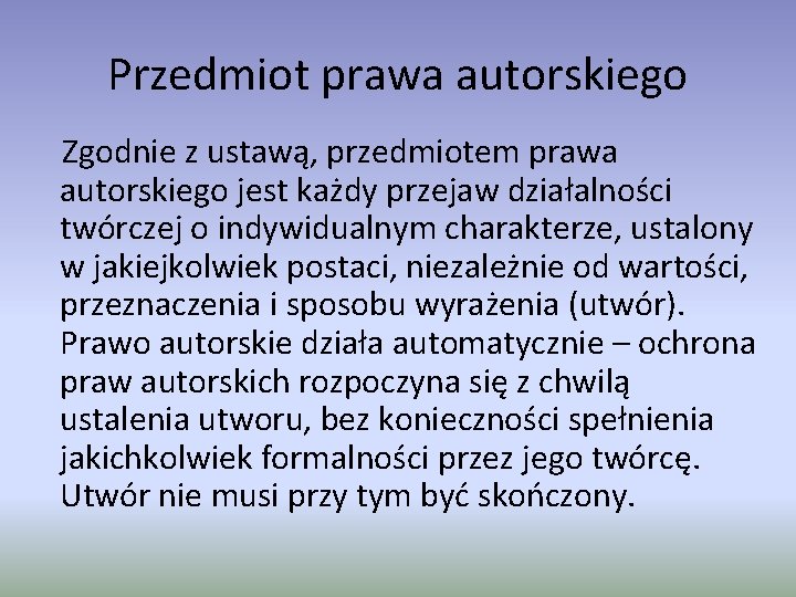 Przedmiot prawa autorskiego Zgodnie z ustawą, przedmiotem prawa autorskiego jest każdy przejaw działalności twórczej