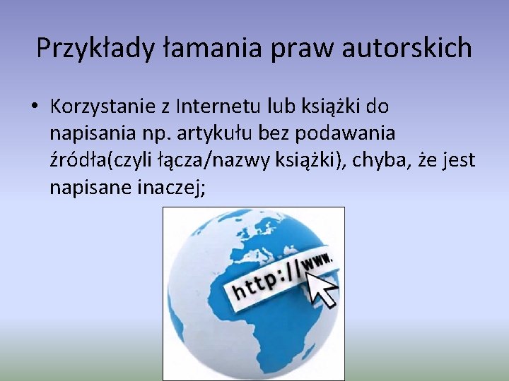 Przykłady łamania praw autorskich • Korzystanie z Internetu lub książki do napisania np. artykułu